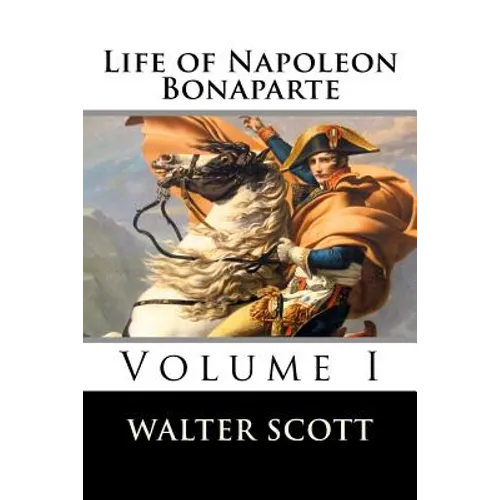 Life of Napoleon Bonaparte (Volume I)