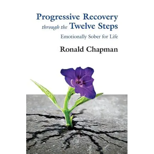 Progressive Recovery through the Twelve Steps: Emotionally Sober for LIfe