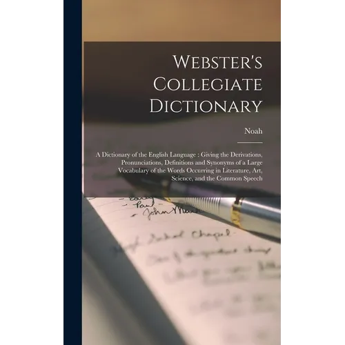 Webster's Collegiate Dictionary: A Dictionary of the English Language: Giving the Derivations, Pronunciations, Definitions and Synonyms of a Large Voc