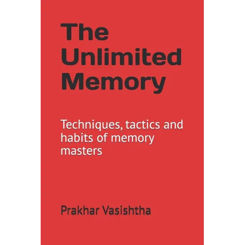 The Unlimited Memory: Techniques, tactics and habits of memory masters