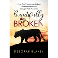 Beautifully Broken: How God Healed My Broken, Shattered Heart and Brought Forth A Lioness