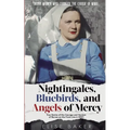 Nightingales, Bluebirds and Angels of Mercy: True Stories of the Courage and Heroism of Nurses on the Front Line in WWII