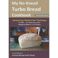 My No-Knead Turbo Bread Cookbook (Introducing "Hands-Free" Technique) (B&W Version): From the kitchen of Artisan Bread with Steve
