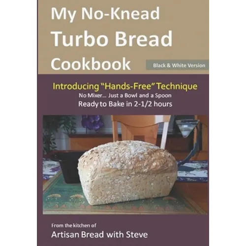 My No-Knead Turbo Bread Cookbook (Introducing "Hands-Free" Technique) (B&W Version): From the kitchen of Artisan Bread with Steve