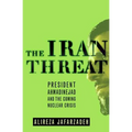 The Iran Threat: President Ahmadinejad and the Coming Nuclear Crisis