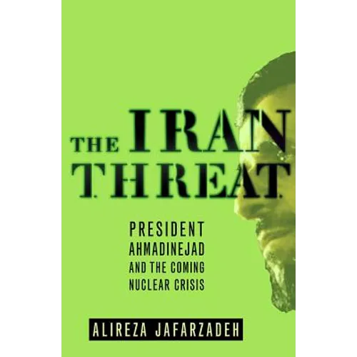 The Iran Threat: President Ahmadinejad and the Coming Nuclear Crisis