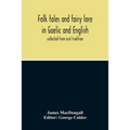 Folk Tales And Fairy Lore In Gaelic And English: Collected From Oral Tradition