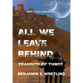 All We Leave Behind: Transits of Three