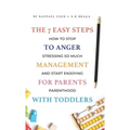 The 7 Easy Steps to Anger Management for Parents with Toddlers: How to Stop Stressing So Much and Start Enjoying Parenthood