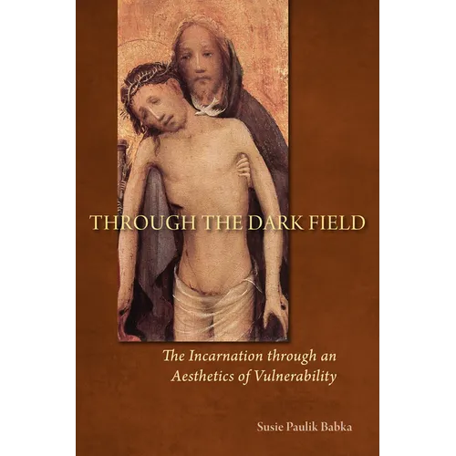 Through the Dark Field: The Incarnation Through an Aesthetics of Vulnerability