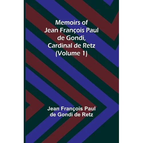 Memoirs of Jean François Paul de Gondi, Cardinal de Retz (Volume 1)