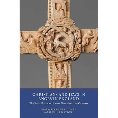 Christians and Jews in Angevin England: The York Massacre of 1190, Narratives and Contexts