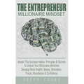 The Entrepreneur Millionaire Mindset: Master The Success Habits, Principles & Secrets To Unlock Your Millionaire Mind And Develop More Wealth, Money,