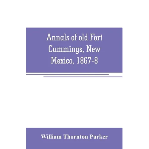Annals of old Fort Cummings, New Mexico, 1867-8