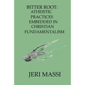 Bitter Root: Atheistic Practices Embedded in Christian Fundamentalism