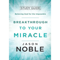 Breakthrough to Your Miracle: Study Guide: Believing God for the Impossible