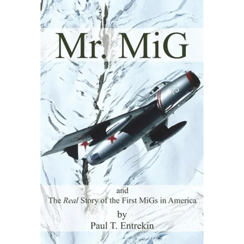 Mr. MiG: and The Real Story of the First MiGs in America