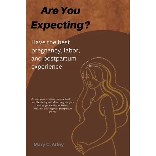 Are You Expecting?: Have the best pregnancy, labor and postpartum experience.