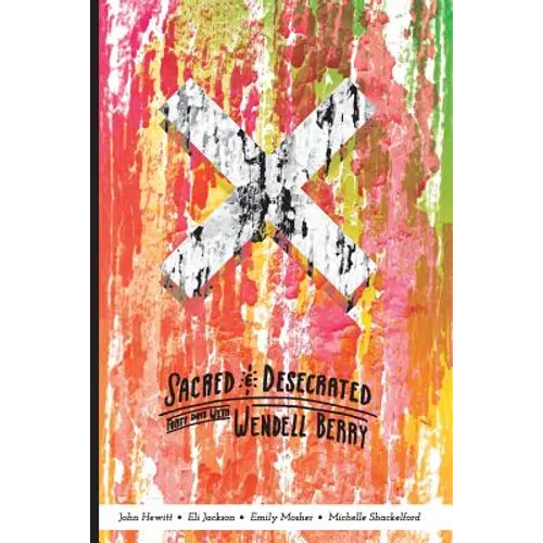 Sacred and Desecrated: Fourty Days with Wendell Berry