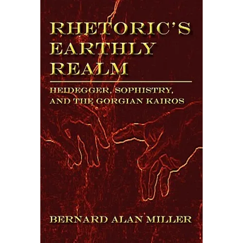 Rhetoric's Earthly Realm: Heidegger, Sophistry, and the Gorgian Kairos