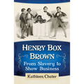 Henry Box Brown: From Slavery to Show Business