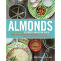 Almonds Every Which Way: More Than 150 Healthy & Delicious Almond Milk, Almond Flour, and Almond Butter Recipes