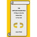 The Limitless Golden Rule: 21 Ways to Use the Golden Rule in Your Life
