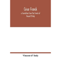 César Franck; a translation from the French of Vincent D'Indy