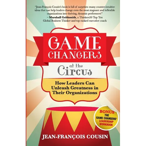 Game Changers at the Circus: How Leaders Can Unleash Greatness in Their Organizations