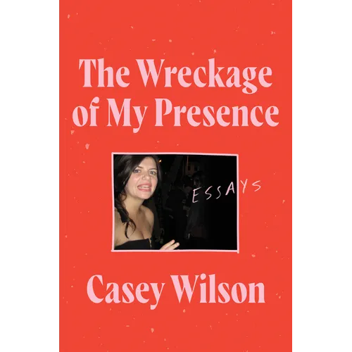 The Wreckage of My Presence: Essays