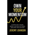 Own Your Momentum: Silence Self-Doubt, Erase Limiting Patterns, and Step into Success