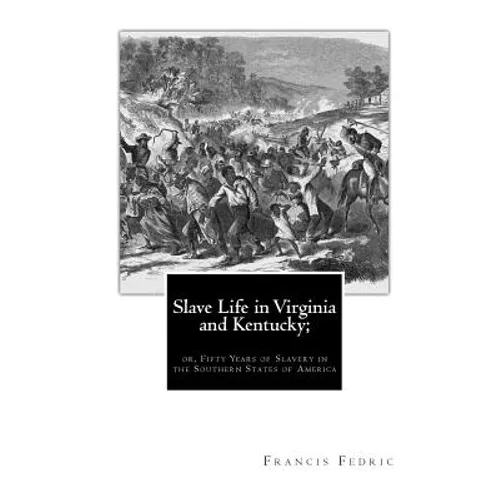 Slave Life in Virginia and Kentucky;: or, Fifty Years of Slavery in the Southern States of America
