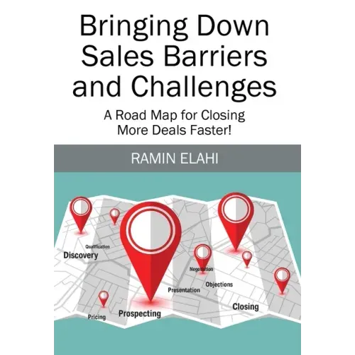 Bringing Down Sales Barriers and Challenges: A Road Map for Closing More Deals Faster!