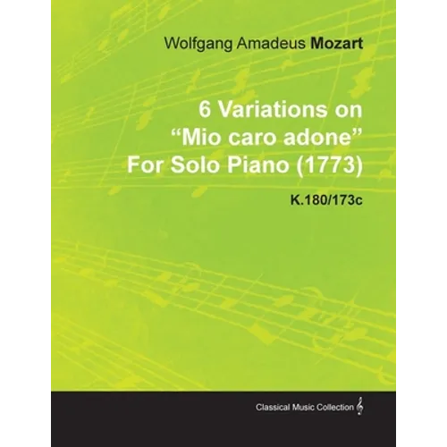 6 Variations on Mio Caro Adone by Wolfgang Amadeus Mozart for Solo Piano (1773) K.180/173c
