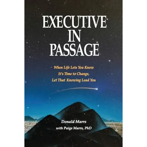 Executive in Passage: When Life Lets You Know It's Time to Change, Let That Knowing Lead You