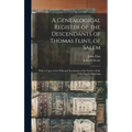 A Genealogical Register of the Descendants of Thomas Flint, of Salem: With a Copy of the Wills and Inventories of the Estates of the First Two Generat