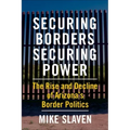Securing Borders, Securing Power: The Rise and Decline of Arizona's Border Politics