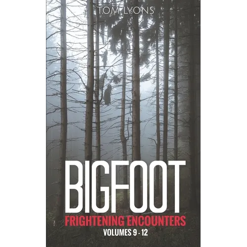 Bigfoot Frightening Encounters: Volumes 9 - 12