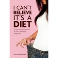 I can't believe it's a diet: Dr Leon's Lifestyle Solution for Fast & Permanent Weight Loss