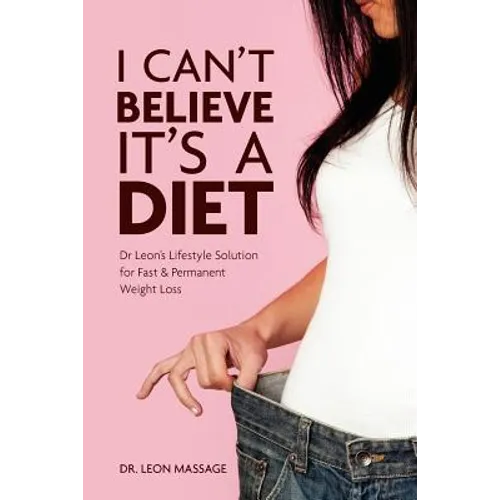 I can't believe it's a diet: Dr Leon's Lifestyle Solution for Fast & Permanent Weight Loss