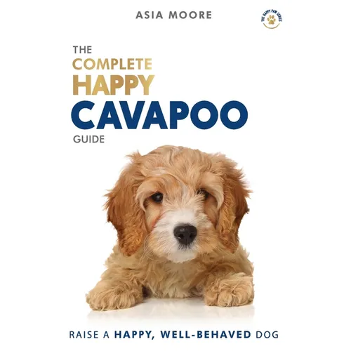 The Complete Happy Cavapoo Guide: The A-Z Manual for New and Experienced Owners