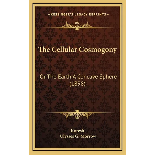 The Cellular Cosmogony: Or The Earth A Concave Sphere (1898)
