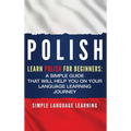 Polish: Learn Polish for Beginners: A Simple Guide that Will Help You on Your Language Learning Journey