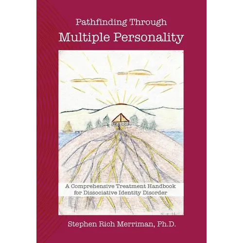 Pathfinding Through Multiple Personality: A Comprehensive Treatment Handbook for Dissociative Identity Disorder