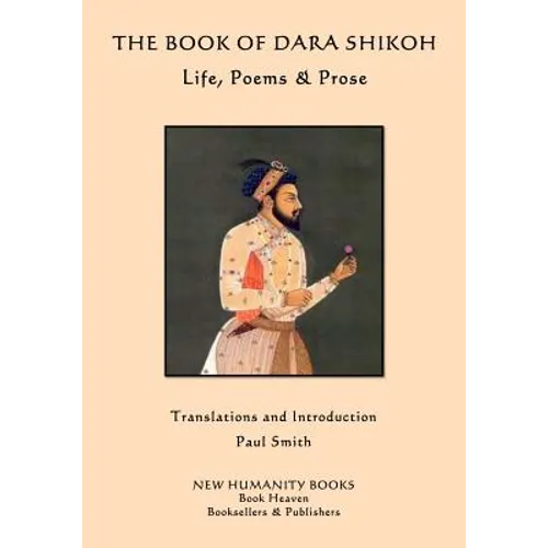 The Book of Dara Shikoh: Life, Poems & Prose
