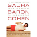 Sacha Baron Cohen: The Unauthorized Biography: From Cambridge to Kazakhstan