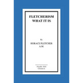 Fletcherism What It Is: How I Became Young At Sixty