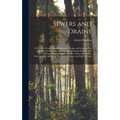 Sewers and Drains: A Practical Treatise On the Selection, Design, and Construction of Public and Domestic Sewerage and Drainage Systems,