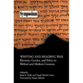 Writing and Reading War: Rhetoric, Gender, and Ethics in Biblical and Modern Contexts