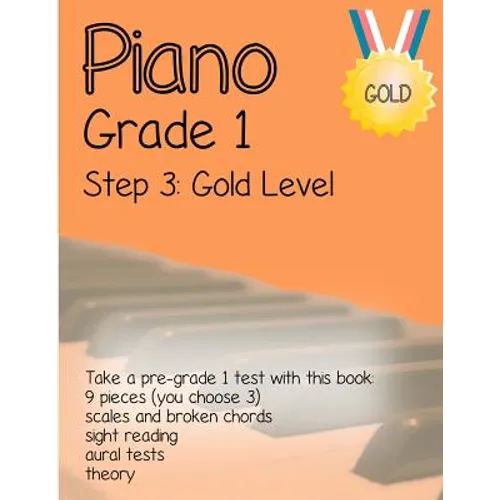 Piano Grade 1: Step 3 - Gold Level: Take a pre-grade 1 exam with this book